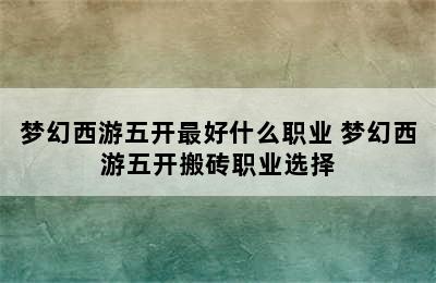 梦幻西游五开最好什么职业 梦幻西游五开搬砖职业选择